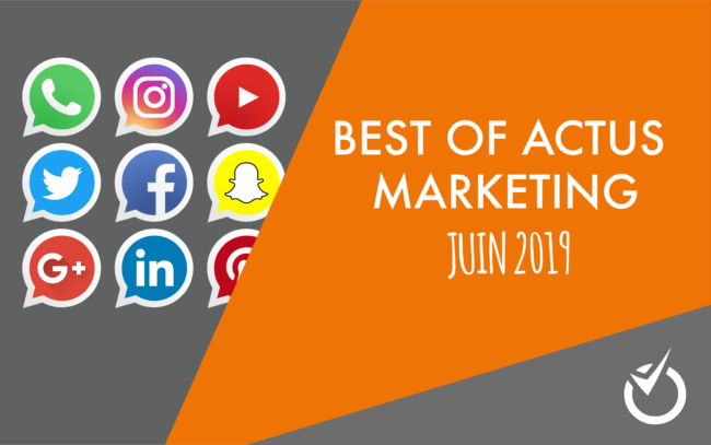 Best Of Actus WebMarketing Juin 2019